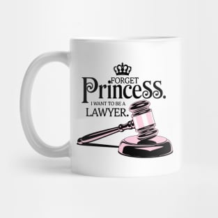 Forget Princess I Want to Be a Lawyer Design Mug